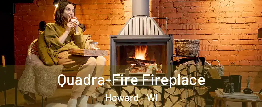  Quadra-Fire Fireplace Howard - WI