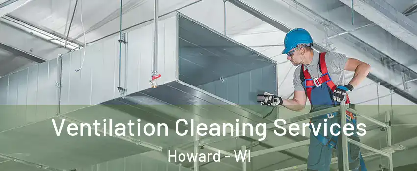  Ventilation Cleaning Services Howard - WI